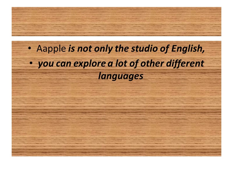 Aapple is not only the studio of English, you can explore a lot of